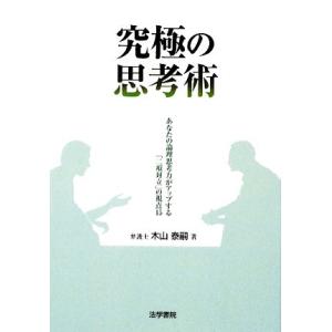究極の思考術 あなたの論理思考力がアップする「二項対立」の視点15/木山泰嗣【著】