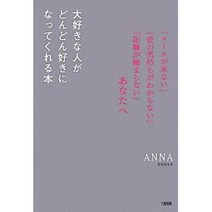 大好きな人がどんどん好きになってくれる本 「メールが来ない」「彼の気持ちがわからない」「距離が縮まらない」あなたへ／ＡＮＮＡ