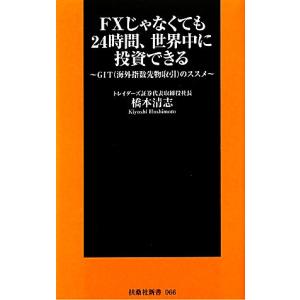 FXじゃなくても24時間、世界中に投資できる GITのススメ 扶桑社新書/橋本清志【著】