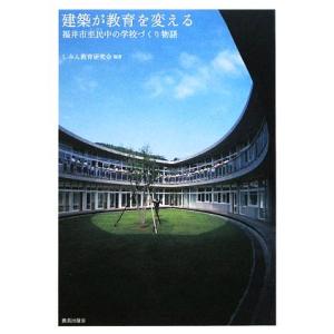 建築が教育を変える 福井市至民中の学校づくり物語／しみん教育研究会【編著】