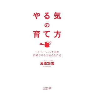 やる気の育て方 モチベーションを高め持続させる仕組みを作る／海原悠雲【著】