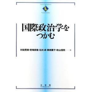 国際政治学をつかむ つかむシリーズ/村田晃嗣,君塚直隆,石川卓,栗栖薫子,秋山信将【著】