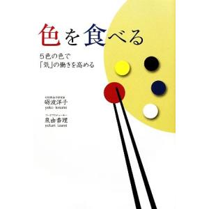色を食べる 5色の色で「気」の働きを高める/礪波洋子,泉由香理【共著】