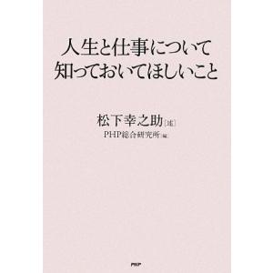 人生と仕事について知っておいてほしいこと/PHP総合研究所(編者),松下幸之助