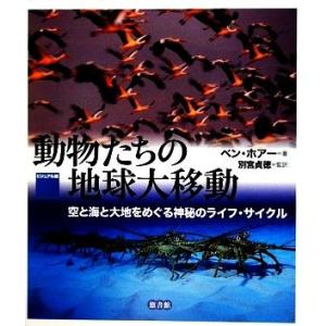 ビジュアル版　動物たちの地球大移動 空と海と大地をめぐる神秘のライフ・サイクル／ベンホアー【著】，別...