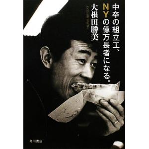 中卒の組立工、NYの億万長者になる。/大根田勝美【著】