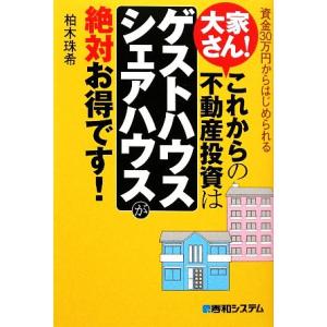 大家さん！これからの不動産投資は「ゲストハウス・シェアハウス」が絶対お得です！/柏木珠希(著者)