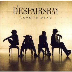 LOVE IS DEAD(初回生産限定盤)(DVD付)/D’espairsRay