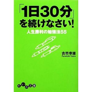 「1日30分」を続けなさい！ 人生勝利の勉強法55 だいわ文庫/古市幸雄(著者)