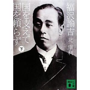 福沢諭吉 国を支えて国を頼らず(下) 講談社文庫/北康利【著】