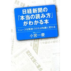 日経新聞の「本当の読み方」がわかる本 ニュースを関連づければ知識に変わる/小宮一慶【著】