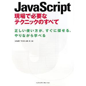 JavaScript現場で必要なテクニックのすべて 正しい使い方が、すぐに探せる、やりながら学べる/...
