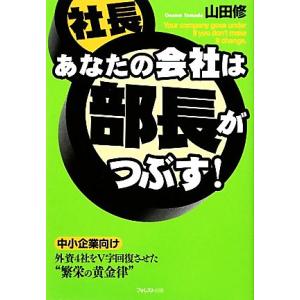 あなたの会社は部長がつぶす！/山田修【著】