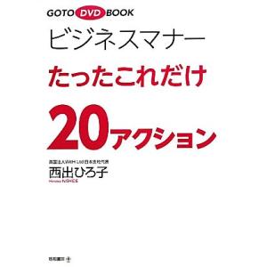 ビジネスマナーたったこれだけ２０アクション ＧＯＴＯ　ＤＶＤ　ＢＯＯＫ／西出ひろ子【著】