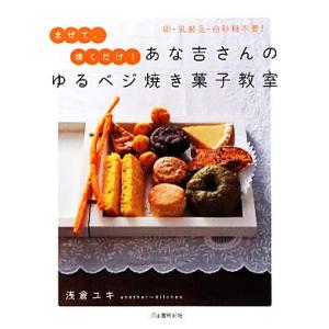 あな吉さんのゆるベジ　焼き菓子教室 卵・乳製品・白砂糖不要！まぜて、焼くだけ！／浅倉ユキ【著】