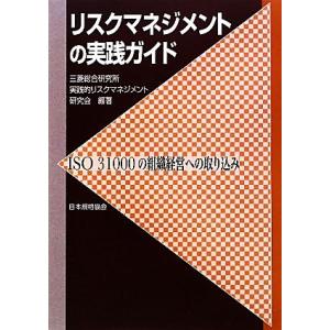 リスクマネジメントの実践ガイド ISO31000の組織経営への取り込み/三菱総合研究所,実践的リスク...