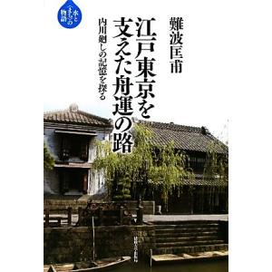 江戸東京を支えた舟運の路 内川廻しの記憶を探る 水と“まち”の物語／難波匡甫【著】