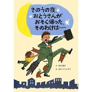 きのうの夜、おとうさんがおそく帰った、そのわけは…/市川宣子【作】,はたこうしろう【絵】