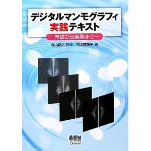 デジタルマンモグラフィ実践テキスト 基礎から実務まで／森山紀之，内山菜智子