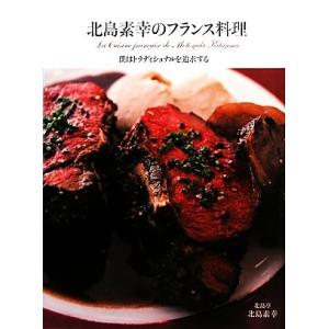 北島素幸のフランス料理 僕はトラディショナルを追求する/北島素幸(著者)