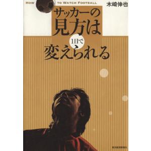 サッカーの見方は1日で変えられる/木崎伸也(著者)