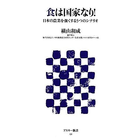 食は国家なり！ 日本の農業を強くする5つのシナリオ アスキー新書/横山和成【著】