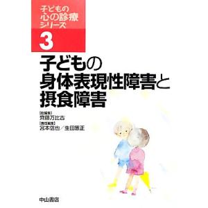 子どもの身体表現性障害と摂食障害 子どもの心の診療シリーズ３／齊藤万比古【総編集】，宮本信也，生田憲...