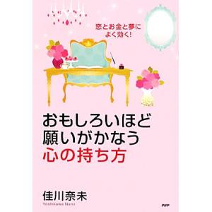 おもしろいほど願いがかなう心の持ち方 恋とお金と夢によく効く！／佳川奈未【著】