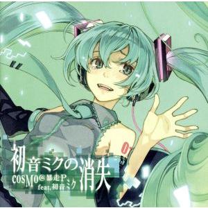 初音ミクの消失／ｃｏｓＭｏ＠暴走Ｐ　ｆｅａｔ．初音ミク