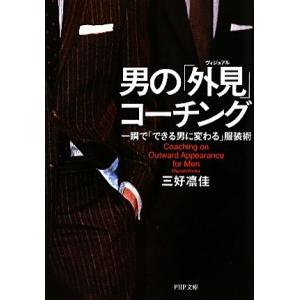 男の「外見」コーチング 一瞬で「できる男に変わる」服装術 PHP文庫/三好凛佳【著】