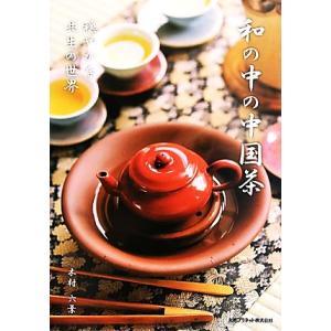 和の中の中国茶 穏やかな共生の世界／木村六葉，菊地和男