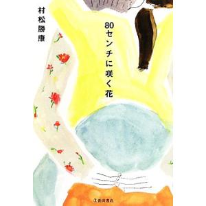 80センチに咲く花/村松勝康【著】