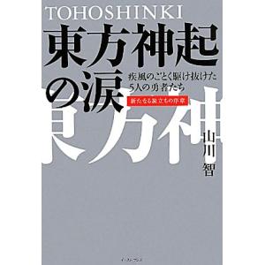 東方神起の涙 疾風のごとく駆け抜けた5人の勇者たち 新たなる旅立ちの序章/山川智【著】　
