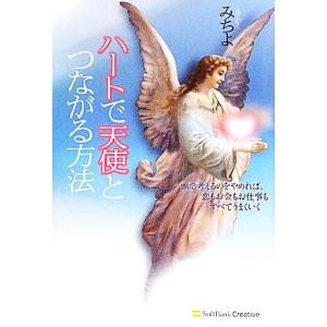 ハートで天使とつながる方法 頭で考えるのをやめれば、恋もお金もお仕事もすべてうまくいく/みちよ【著】