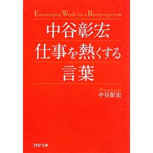 中谷彰宏 仕事を熱くする言葉 PHP文庫/中谷彰宏【著】　