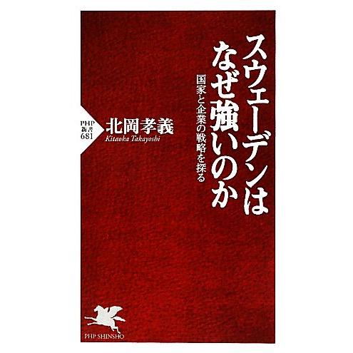 スウェーデンはなぜ強いのか 国家と企業の戦略を探る PHP新書/北岡孝義【著】