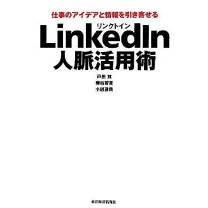 ＬｉｎｋｅｄＩｎ人脈活用術 仕事のアイデアと情報を引き寄せる／戸田覚，柳谷智宣，小越建典【著】