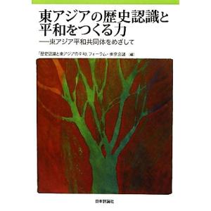 東アジアの歴史認識と平和をつくる力 東アジア平和共同体をめざして/「歴史認識と東アジアの平和」フォー...