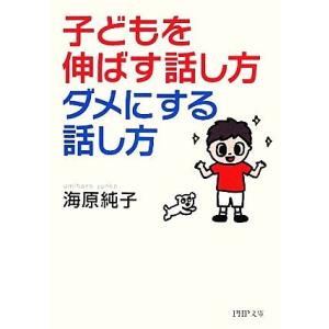子どもを伸ばす話し方、ダメにする話し方 PHP文庫/海原純子【著】