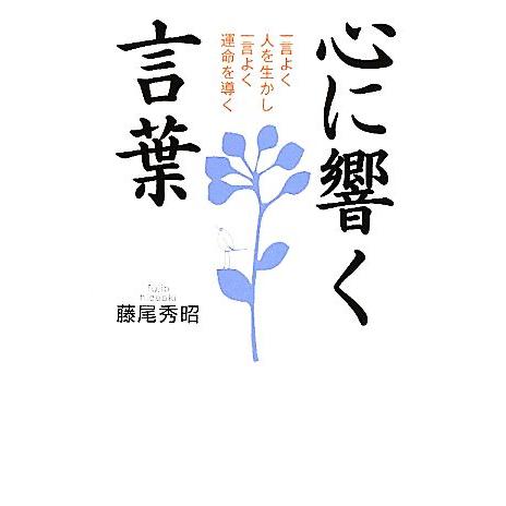 心に響く言葉 一言よく人を生かし一言よく運命を導く/藤尾秀昭【著】