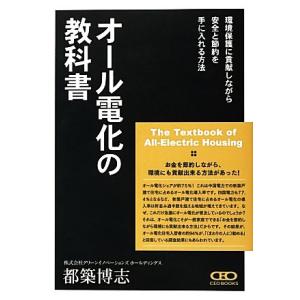 オール電化の教科書 環境保護に貢献しながら安全と節約を手に入れる方法/都築博志【著】