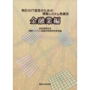 明日のIT経営のための情報システム発展史 金融業編/経営情報学会情報システム発展史特設研究部会(著者...