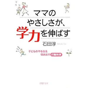 ママのやさしさが、学力を伸ばす 子どものやる気を引き出す行動科学 PHP文庫/石田淳【著】