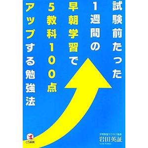 試験前たった1週間の早朝学習で5教科100点アップする勉強法/岩田英証【著】