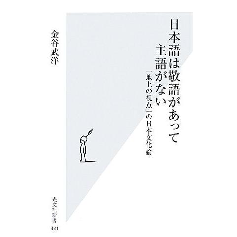日本語は敬語があって主語がない 「地上の視点」の日本文化論 光文社新書/金谷武洋【著】　