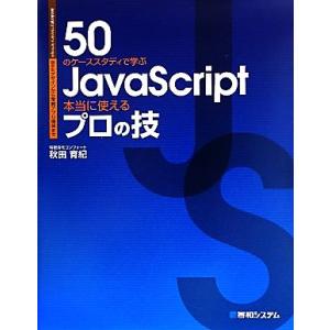 50のケーススタディで学ぶJavaScript本当に使えるプロの技 Webデザインから業務アプリ開発...