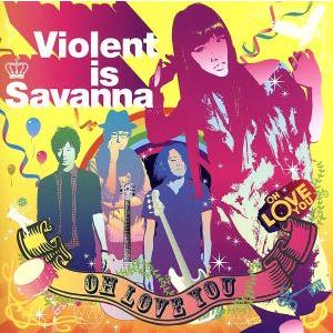 OH LOVE YOU/Violent is Savanna