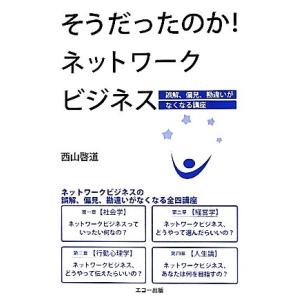 そうだったのか！ネットワークビジネス 誤解、偏見、勘違いがなくなる講座/西山啓道【著】　