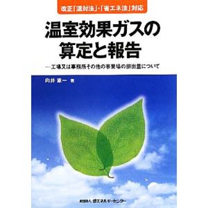 温室効果ガスの算定と報告 工場又は事務所その他の事業場の排出量について/向井憲一【著】　