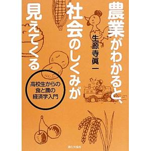 農業がわかると、社会のしくみが見えてくる 高校生からの食と農の経済学入門／生源寺眞一【著】